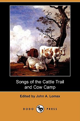Songs of the Cattle Trail and Cow Camp (Dodo Press) - Lomax, John a (Editor), and Phelps, William Lyon (Foreword by)