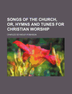 Songs of the Church, Or, Hymns and Tunes for Christian Worship