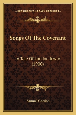 Songs Of The Covenant: A Tale Of London Jewry (1900) - Gordon, Samuel