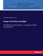 Songs of the Day and Night: The lifestory of Jesus Christ - a cantata and other sacred poems