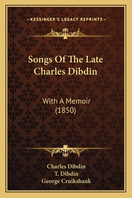 Songs of the Late Charles Dibdin: With a Memoir (1850) - Dibdin, Charles, and Dibdin, T (Editor), and Cruikshank, George (Illustrator)