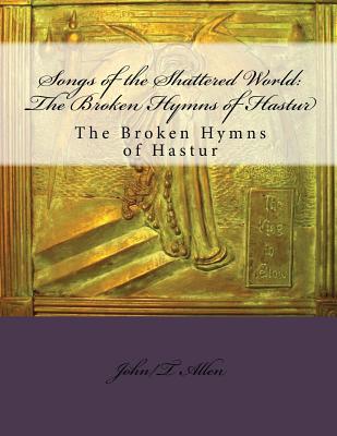 Songs of the Shattered World: The Broken Hymns of Hastur: The Broken Hymns of Hastur - Brock, Jason V, and Blackmore, Leigh, and Prevallet, Kristin