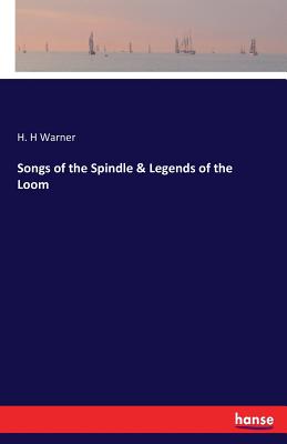 Songs of the Spindle & Legends of the Loom - Warner, H H