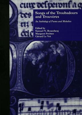Songs of the Troubadours and Trouveres: An Anthology of Poems and Melodies - Rosenberg, Samuel N (Editor), and Switten, Margaret (Editor), and Le Vot, Gerard (Editor)