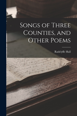Songs of Three Counties, and Other Poems - Hall, Radclyffe