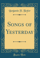 Songs of Yesterday (Classic Reprint)