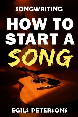 Songwriting: How To Start A Song - Petersons, Egils