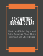 Songwriting Journal Guitar: Blank Lined/Ruled Paper and Guitar Tablature Sheet Music with Staff and Chord Boxes