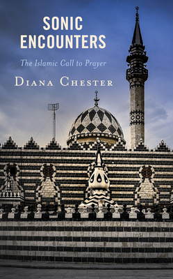 Sonic Encounters: The Islamic Call to Prayer - Chester, Diana