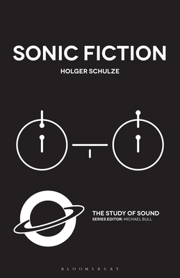 Sonic Fiction - Schulze, Holger, and Bull, Michael (Editor)