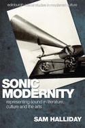 Sonic Modernity: Representing Sound in Literature, Culture and the Arts