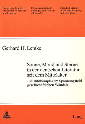 Sonne, Mond Und Sterne in Der Deutschen Literatur Seit Dem Mittelalter: Ein Bildkomplex Im Spannungsfeld Gesellschaftlichen Wandels - Arnold-Schuster, Armin (Editor), and Lemke, Gerhard H