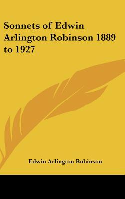 Sonnets of Edwin Arlington Robinson 1889 to 1927 - Robinson, Edwin Arlington