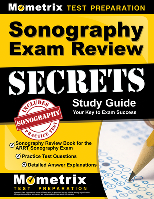 Sonography Exam Review Secrets Study Guide - Sonography Review Book for the Arrt Sonography Exam, Practice Test Questions, Detailed Answer Explanations: [Updated for the New 2019 Outline] - Mometrix Sonography Registration Test Team (Editor)