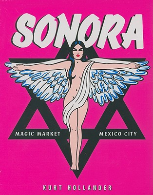 Sonora: The Market, Mexico City - Hollander, Kurt (Editor)