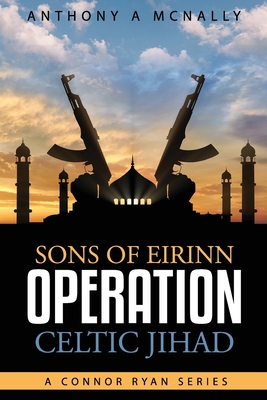 Sons of Eirinn Operation Celtic Jihad: A Conner Ryan Series - McNally, Anthony Arthur