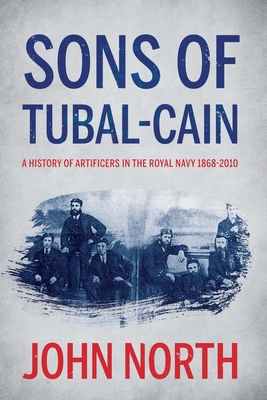 Sons of Tubal-cain: A History of Artificers in the Royal Navy 1868-2010 - North, John