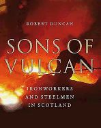 Sons of Vulcan: Ironworkers and Steelmen in Scotland