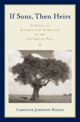 Sons Then Heirs Kinship Ethn Lett Paul C: A Study of Kinship and Ethnicity in the Letters of Paul - Johnson Hodge, Caroline