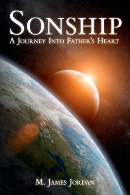 Sonship: A Journey Into Father's Heart - Jordan, M James, and Carroll, Tom (Cover design by), and Hill, Stephen (Editor)