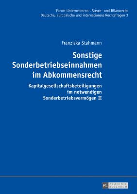 Sonstige Sonderbetriebseinnahmen Im Abkommensrecht: Kapitalgesellschaftsbeteiligungen Im Notwendigen Sonderbetriebsvermoegen II - Fehrenbacher, Oliver, and Stahmann, Franziska