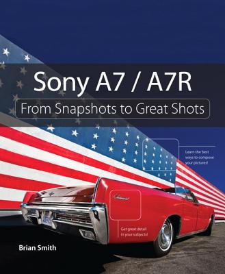 Sony A7 / A7r: From Snapshots to Great Shots - Smith, Brian