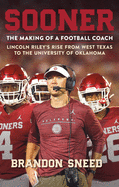 Sooner: The Making of a Football Coach - Lincoln Riley's Rise from West Texas to the University of Oklahoma