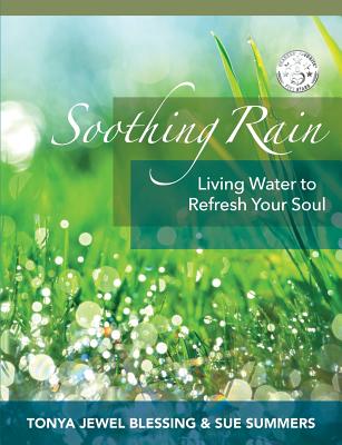 Soothing Rain: Living Water to Refresh Your Soul - Blessing, Tonya Jewel, and Summers, Sue, and Swezy, Kathryn Kowalchick (Cover design by)