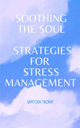 Soothing the Soul: Strategies for Stress Management: "Harmonize Your Inner World, Embrace Calmness, and Cultivate Resilience"