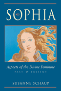 Sophia: Aspects of the Divine Feminine, Past and Present