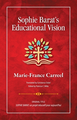 Sophie Barat's Educational Vision - Carreel, Marie-France, and Solari, Constance (Translated by), and Willis, Patricia C (Editor)