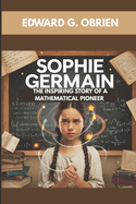 Sophie Germain: The Inspiring Story of a Mathematical Pioneer: Breaking Barriers with Math and Science