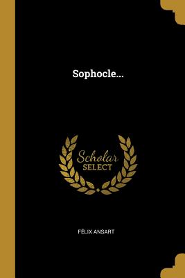 Sophocle... - Ansart, Felix