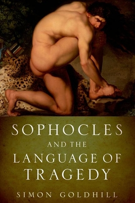 Sophocles and the Language of Tragedy - Goldhill, Simon