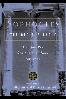 Sophocles, the Oedipus Cycle: Oedipus Rex, Oedipus at Colonus, Antigone - Sophocles, and Fitts, Dudley (Translated by), and Fitzgerald, Robert (Translated by)