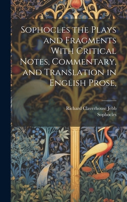Sophocles the Plays and Fragments With Critical Notes, Commentary, and Translation in English Prose, - Jebb, Richard Claverhouse, and Sophocles