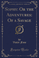 Sophy: Or the Adventures: Of a Savage, Vol. 2 of 3 (Classic Reprint)