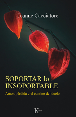 Soportar Lo Insoportable: Amor, P?rdida Y El Camino del Duelo - Cacciatore, Joanne