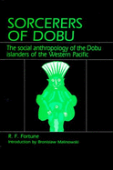 Sorcerers of Dobu: The Social Anthropology of the Dobu Islanders of the Western Pacific