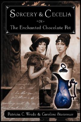 Sorcery and Cecelia or the Enchanted Chocolate Pot: Being the Correspondence of Two Young Ladies of Quality Regarding Various Magical Scandals in London and the Country - Wrede, Patricia C, and Stevermer, Caroline