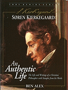 Soren Kierkegaard: An Authentic Life the Life and Writings of an Extraordinary Christian Philosopher