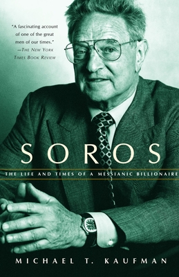 Soros: The Life and Times of a Messianic Billionaire - Kaufman, Michael T