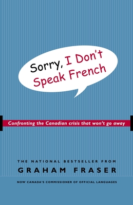 Sorry, I Don't Speak French: Confronting the Canadian Crisis That Won't Go Away - Fraser, Graham