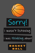 Sorry I Wasn't Listening I Was Thinking About BASKETBALL Journal Notebook to Write in, Take Notes, Record Plans or Keep Track of Habits and hobies (6" x 9" - 120 Pages): Basketball