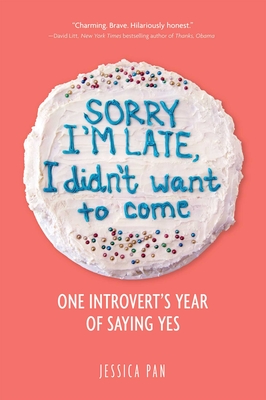 Sorry I'm Late, I Didn't Want to Come: One Introvert's Year of Saying Yes - Pan, Jessica