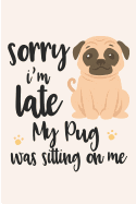 Sorry I'm Late My Pug Was Sitting on Me: Funny Fur Mama Blank Lined Note Book