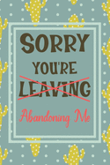Sorry You're Leaving: Notebook - Funny Leaving Gift For Friend Moving House Or Coworker With New Job. Perfect Gag Gift For Retirement Party.