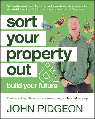 Sort Your Property Out: And Build Your Future - Pidgeon, John, and James, Glen (Foreword by)