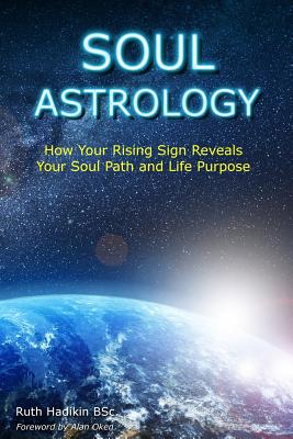 Soul Astrology: How Your Rising Sign Reveals Your Soul Path and Life Purpose - Oken, Alan (Foreword by), and Hadikin, Ruth