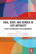 Soul, Body, and Gender in Late Antiquity: Essays on Embodiment and Disembodiment